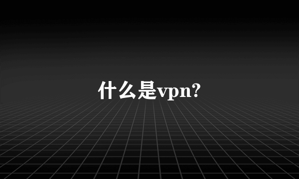 什么是vpn?