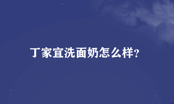 丁家宜洗面奶怎么样？