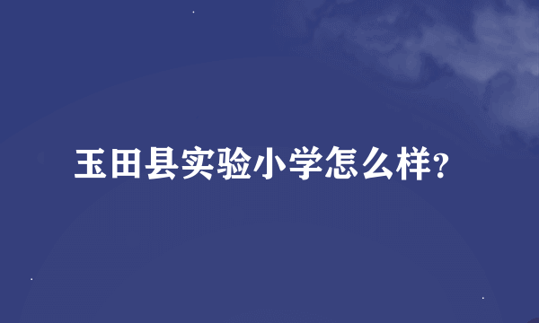 玉田县实验小学怎么样？