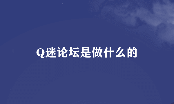 Q迷论坛是做什么的