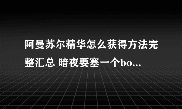 阿曼苏尔精华怎么获得方法完整汇总 暗夜要塞一个boss一次能掉落几个