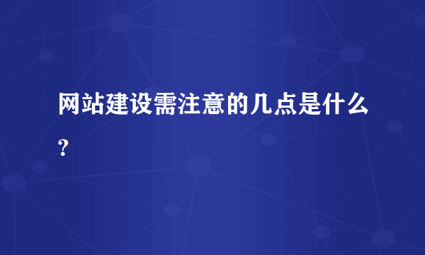 网站建设需注意的几点是什么？