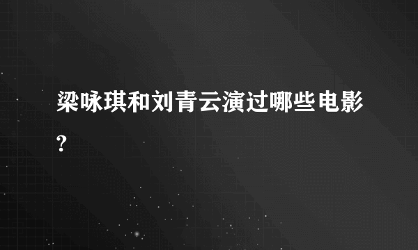 梁咏琪和刘青云演过哪些电影?