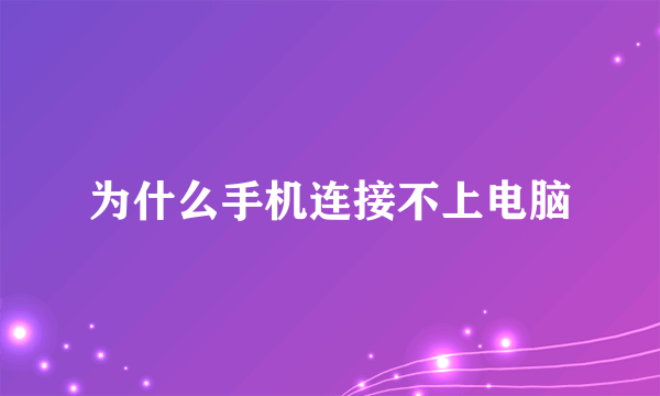 为什么手机连接不上电脑