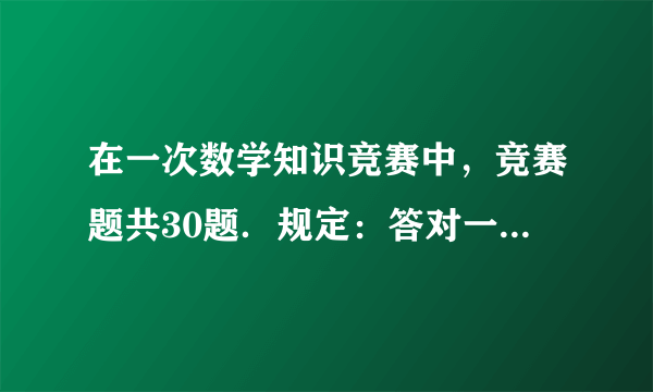 在一次数学知识竞赛中，竞赛题共30题．规定：答对一道题得4分，不答或答错一道题倒扣2分，得分不低于60分