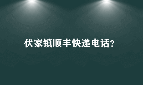 伏家镇顺丰快递电话？