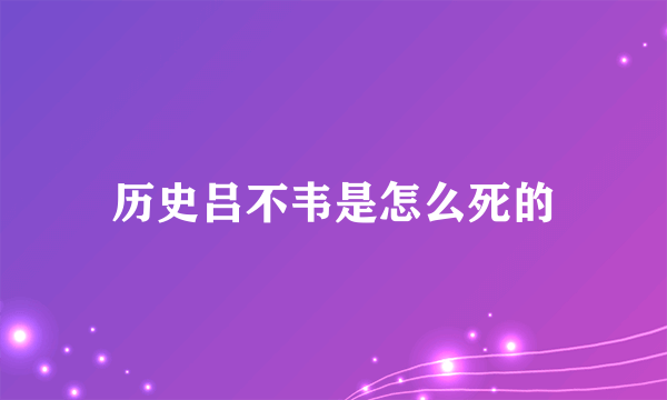 历史吕不韦是怎么死的