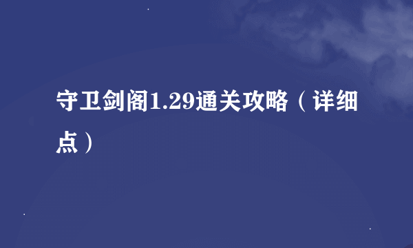 守卫剑阁1.29通关攻略（详细点）