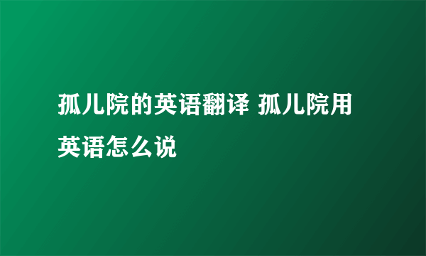 孤儿院的英语翻译 孤儿院用英语怎么说