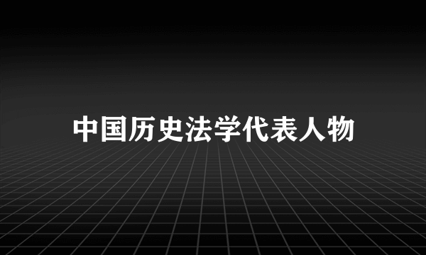 中国历史法学代表人物