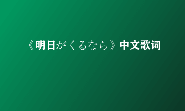 《明日がくるなら》中文歌词