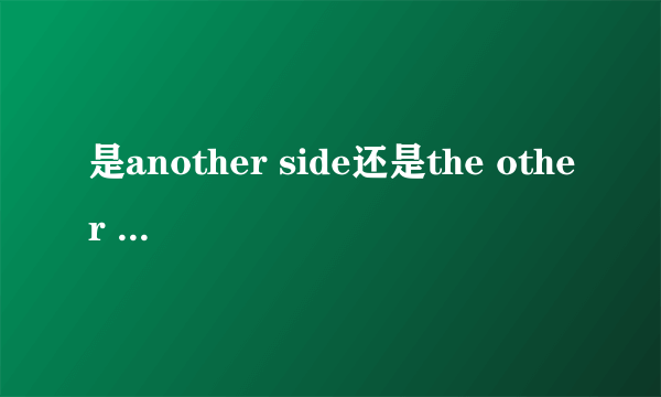 是another side还是the other side?