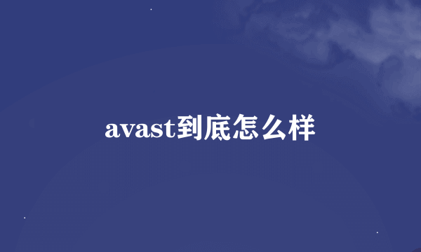 avast到底怎么样