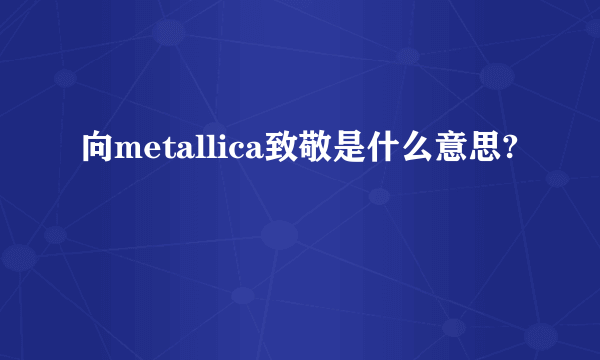 向metallica致敬是什么意思?