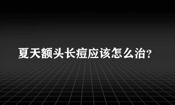 夏天额头长痘应该怎么治？