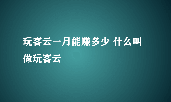 玩客云一月能赚多少 什么叫做玩客云