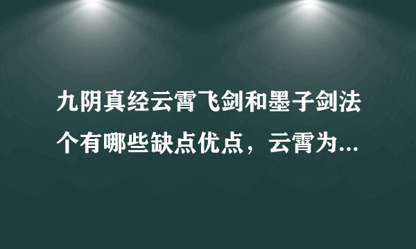 九阴真经云霄飞剑和墨子剑法个有哪些缺点优点，云霄为什么会比墨子便宜？