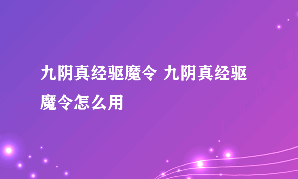 九阴真经驱魔令 九阴真经驱魔令怎么用