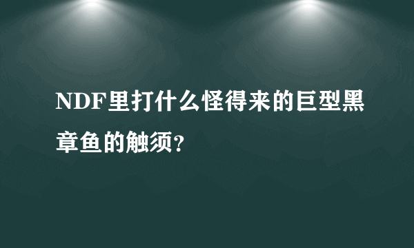 NDF里打什么怪得来的巨型黑章鱼的触须？