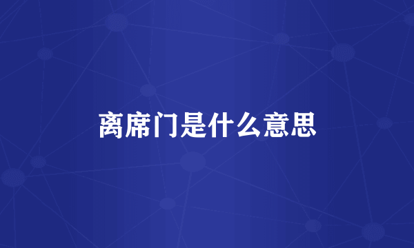 离席门是什么意思