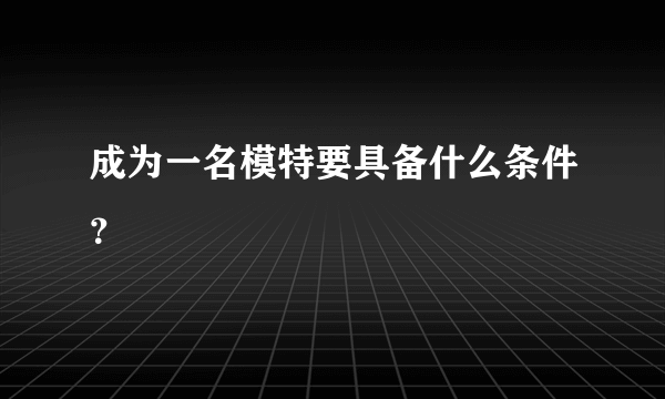 成为一名模特要具备什么条件？