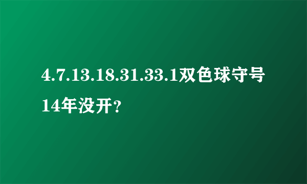 4.7.13.18.31.33.1双色球守号14年没开？