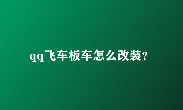 qq飞车板车怎么改装？