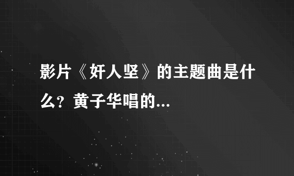 影片《奸人坚》的主题曲是什么？黄子华唱的...