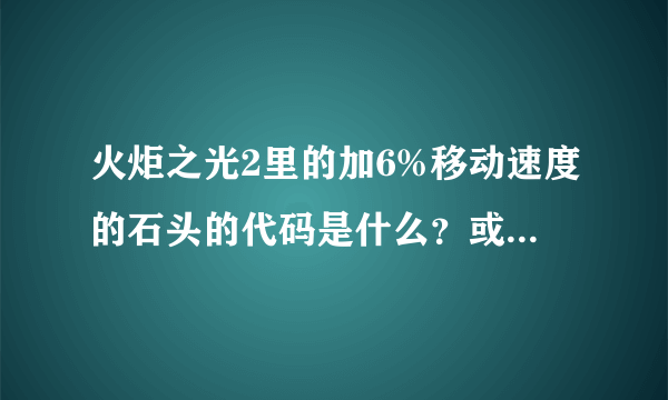 火炬之光2里的加6%移动速度的石头的代码是什么？或者怎么合成的？