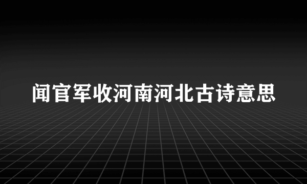 闻官军收河南河北古诗意思