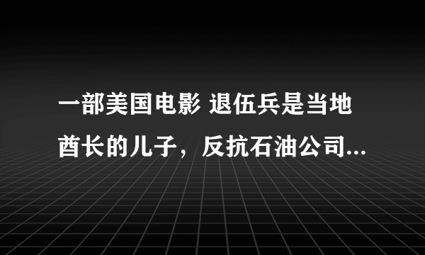 一部美国电影 退伍兵是当地酋长的儿子，反抗石油公司占领当地森林，最终取得胜利