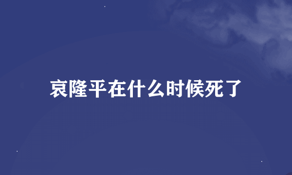 哀隆平在什么时候死了