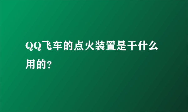 QQ飞车的点火装置是干什么用的？