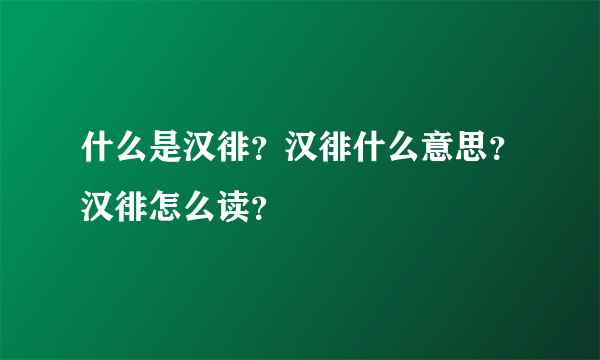 什么是汉徘？汉徘什么意思？汉徘怎么读？