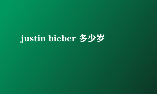 justin bieber 多少岁