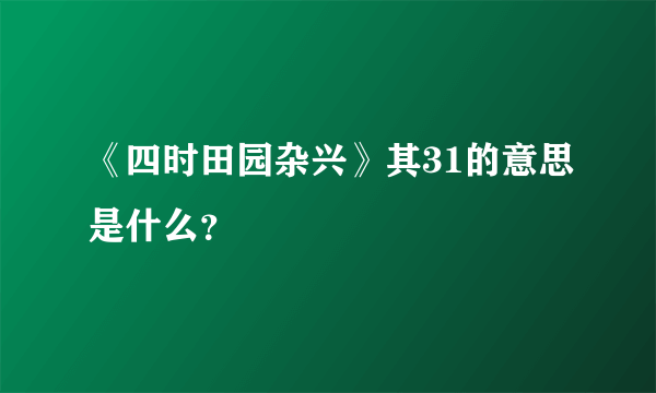 《四时田园杂兴》其31的意思是什么？