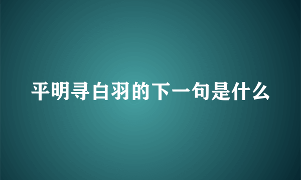 平明寻白羽的下一句是什么