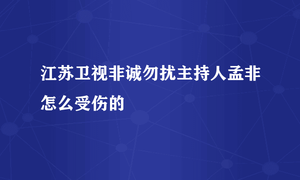 江苏卫视非诚勿扰主持人孟非怎么受伤的