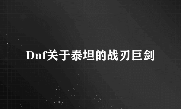 Dnf关于泰坦的战刃巨剑