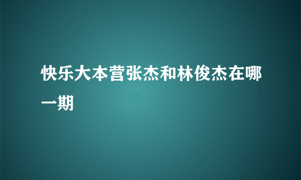 快乐大本营张杰和林俊杰在哪一期