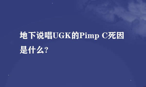 地下说唱UGK的Pimp C死因是什么?