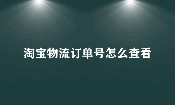 淘宝物流订单号怎么查看