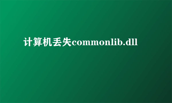 计算机丢失commonlib.dll