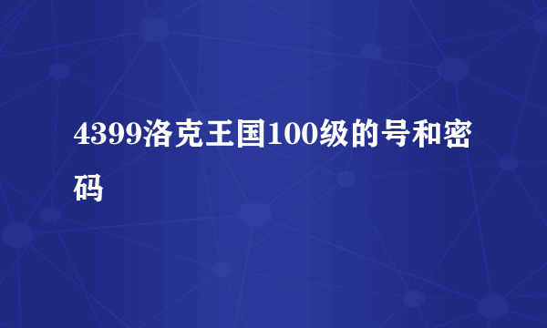 4399洛克王国100级的号和密码