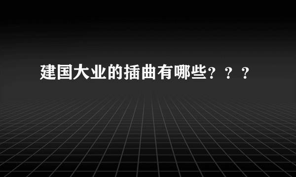 建国大业的插曲有哪些？？？