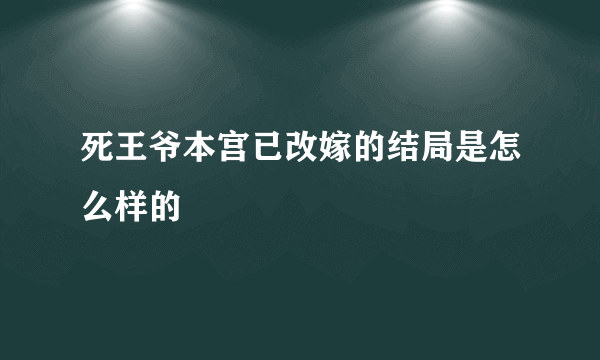 死王爷本宫已改嫁的结局是怎么样的