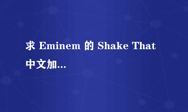 求 Eminem 的 Shake That 中文加英文的歌词