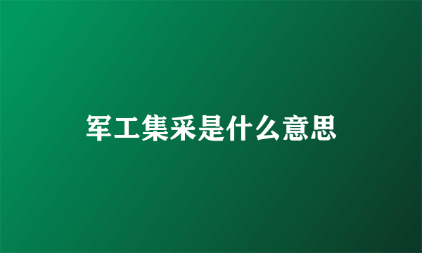 军工集采是什么意思