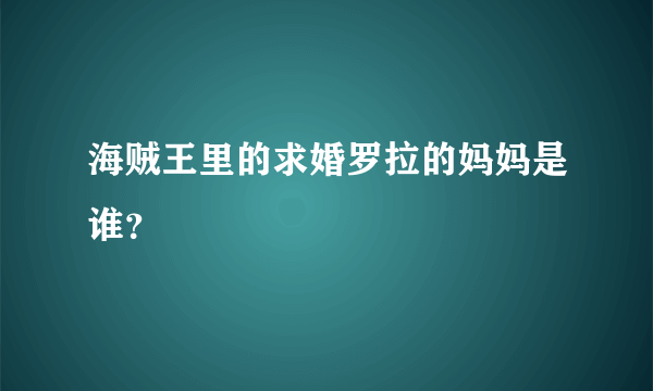 海贼王里的求婚罗拉的妈妈是谁？