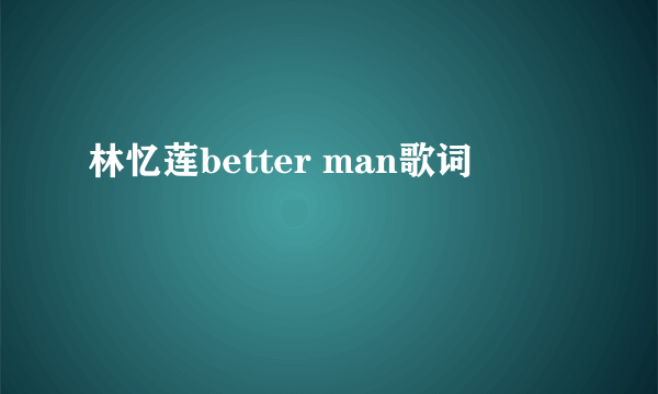 林忆莲better man歌词